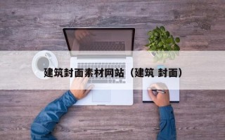 吉安建筑封面素材网站（建筑 封面）