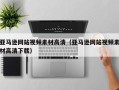吉安亚马逊网站视频素材高清（亚马逊网站视频素材高清下载）