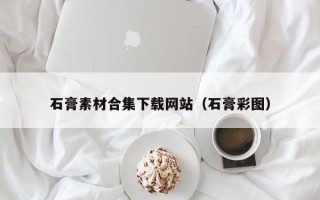 吉安石膏素材合集下载网站（石膏彩图）