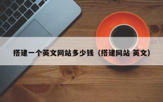 吉安搭建一个英文网站多少钱（搭建网站 英文）