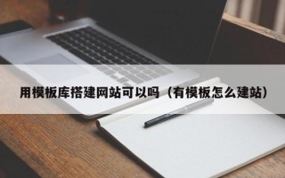 吉安用模板库搭建网站可以吗（有模板怎么建站）
