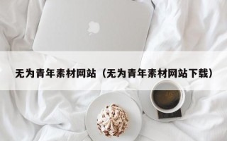 吉安无为青年素材网站（无为青年素材网站下载）